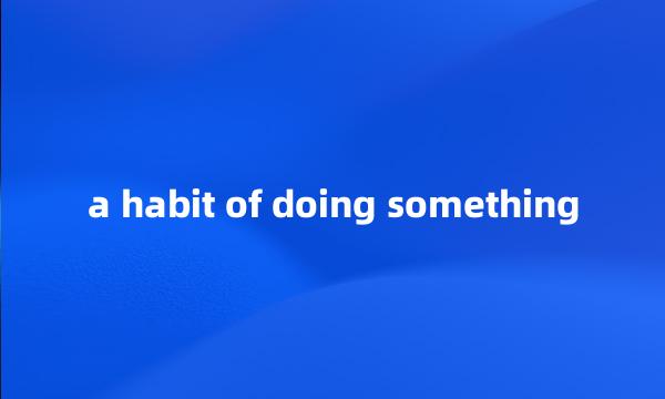 a habit of doing something