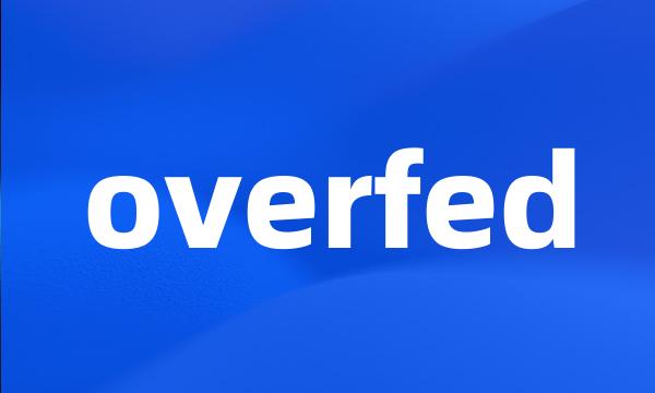 overfed