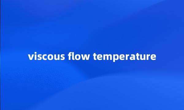 viscous flow temperature