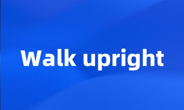 Walk upright