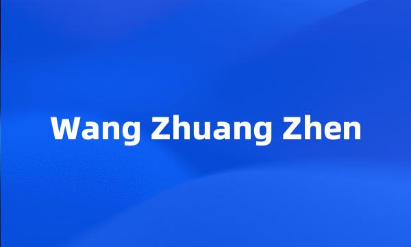 Wang Zhuang Zhen