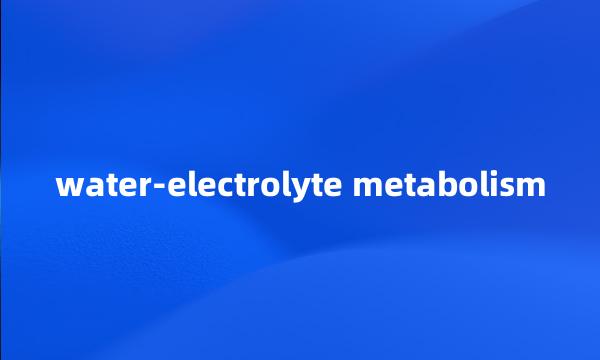 water-electrolyte metabolism