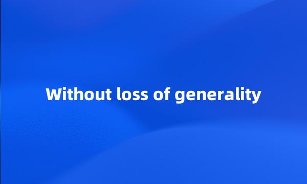 Without loss of generality