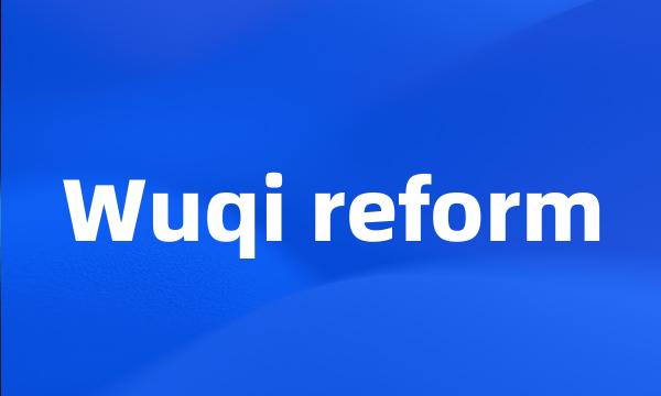 Wuqi reform