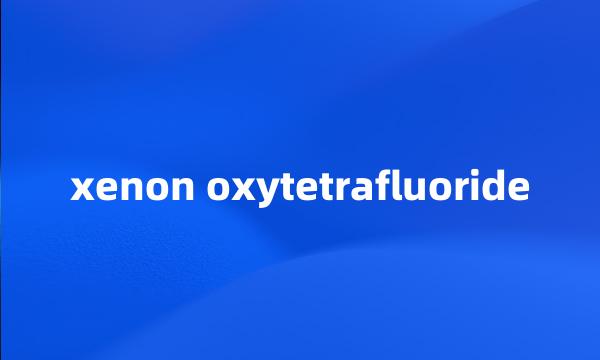 xenon oxytetrafluoride