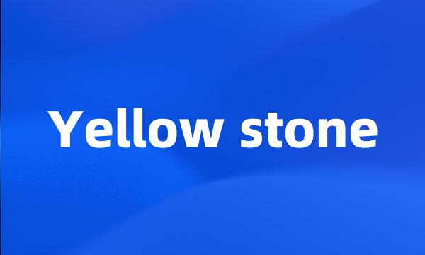 Yellow stone