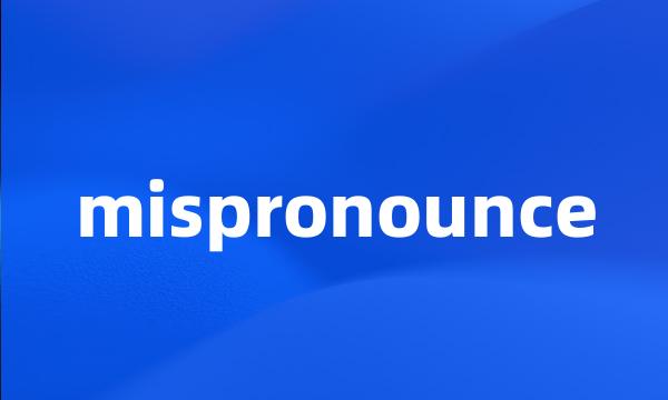 mispronounce