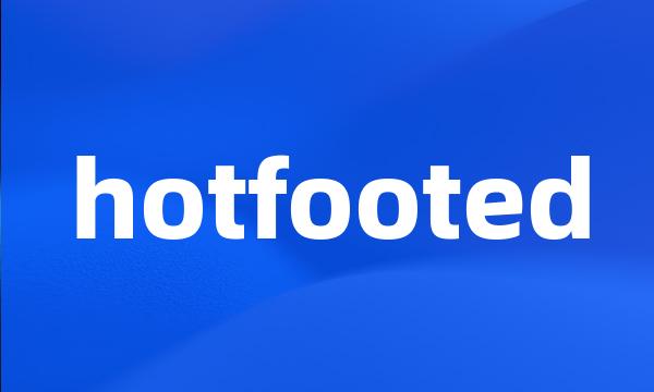 hotfooted