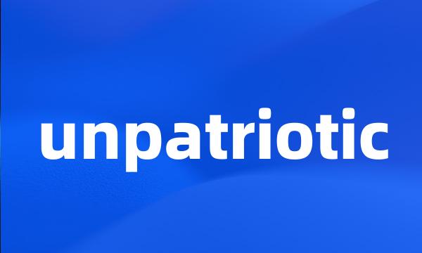 unpatriotic