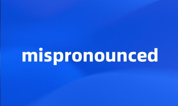 mispronounced