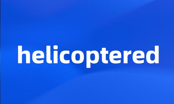 helicoptered