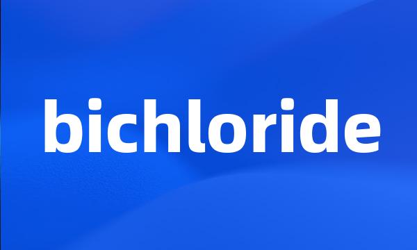 bichloride