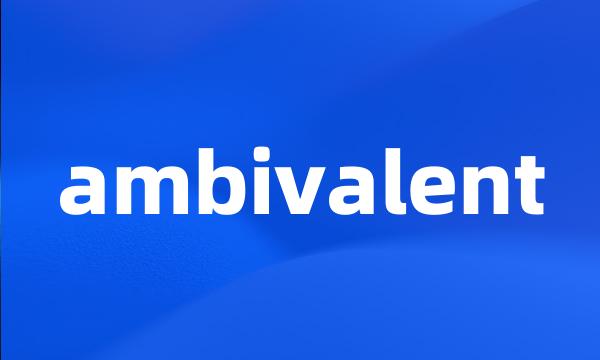 ambivalent