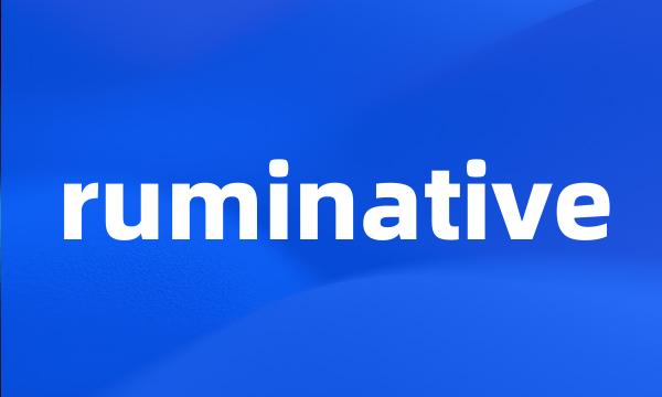 ruminative