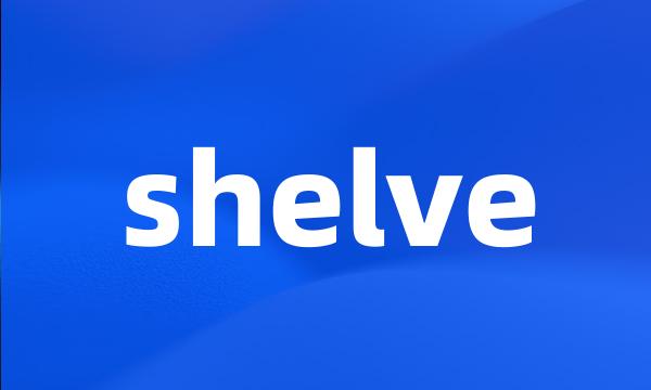 shelve