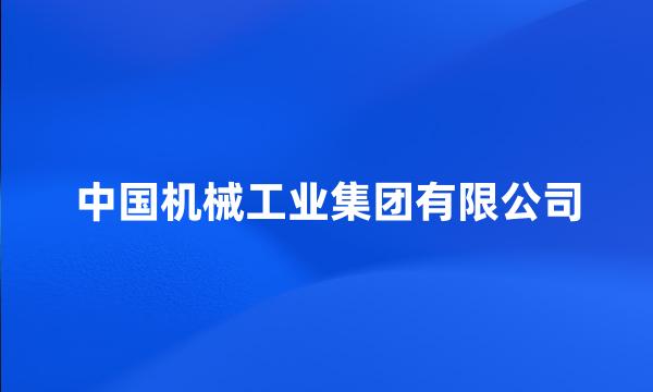 中国机械工业集团有限公司