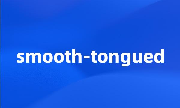 smooth-tongued