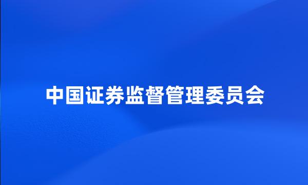 中国证券监督管理委员会