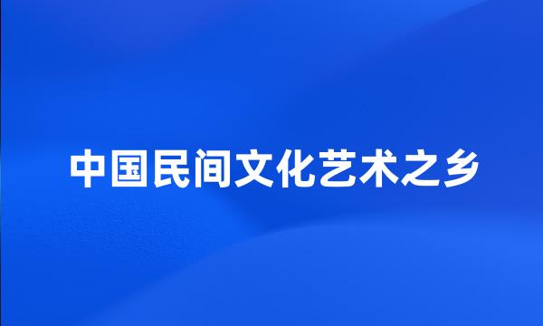 中国民间文化艺术之乡