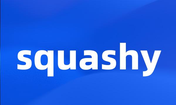 squashy